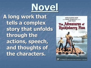 Novel
A long work that
tells a complex
story that unfolds
through the
actions, speech,
and thoughts of
the characters.
 