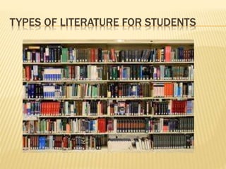 TYPES OF LITERATURE FOR STUDENTS
 