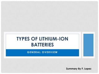 TYPES OF LITHIUM-ION
BATTERIES
GENERAL OVERVIEW

Summary By F. Lopez

 