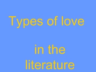 Types of love

     in the
  literature
 