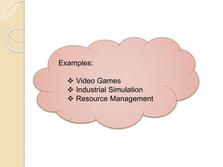 Examples:
 Video Games
 Industrial Simulation
 Resource Management
 
