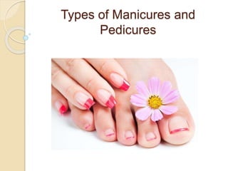Types of Manicures and
Pedicures
 