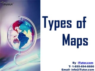 Types of
Maps
T- 1-855-694-8886
Email- info@iTutor.com
By iTutor.com
 
