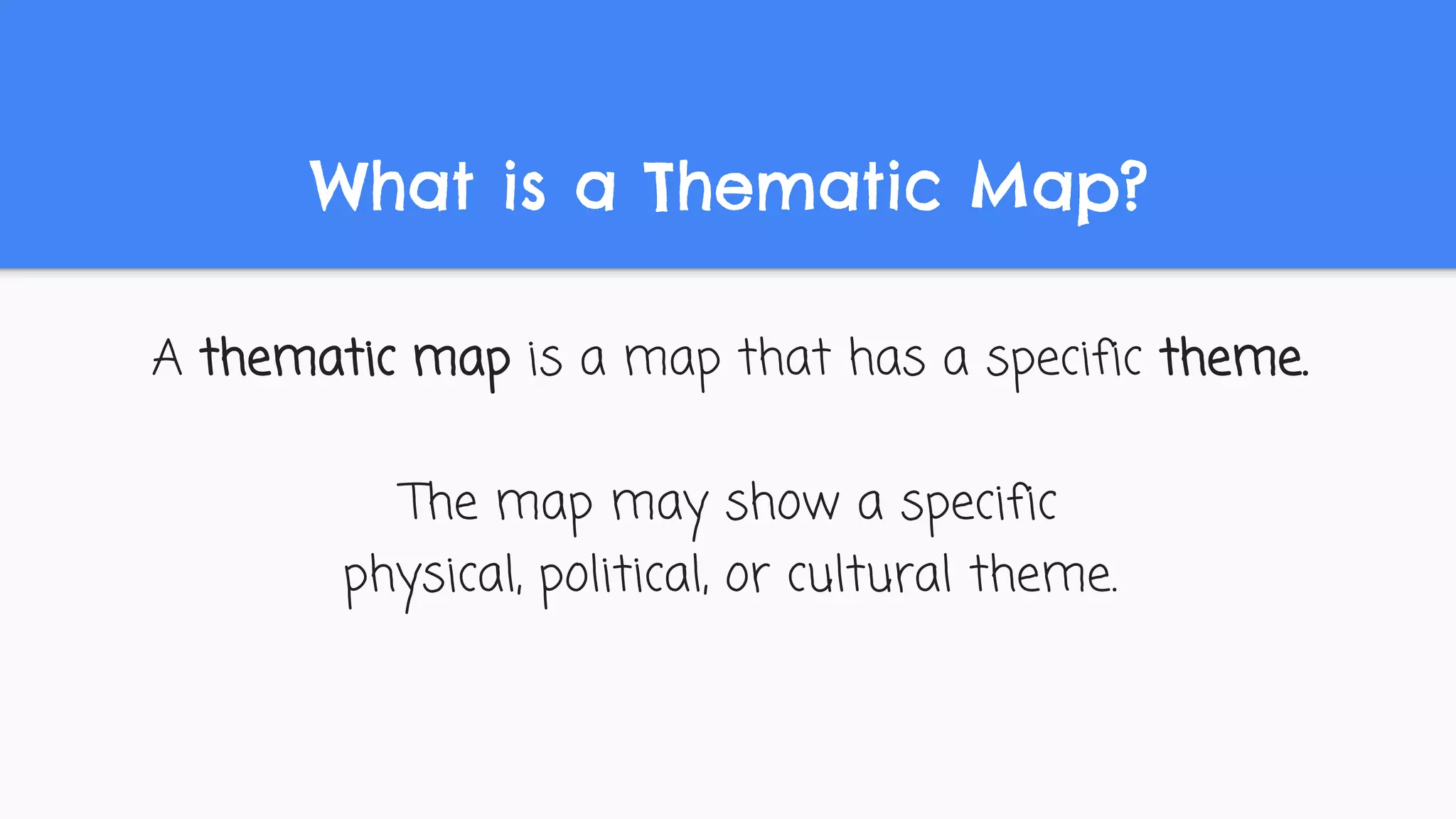 What is a Thematic Map?
A thematic map is a map that has a specific theme.
The map may show a specific
physical, political, or cultural theme.