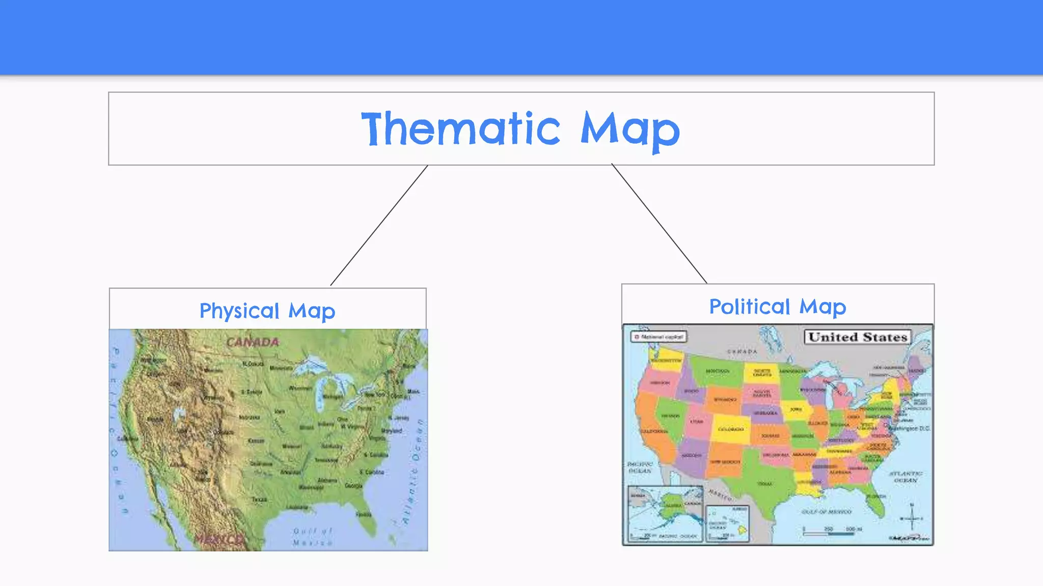 Thematic Map
Physical Map Political Map