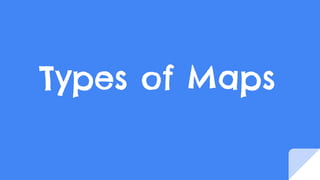 Types of Maps
 