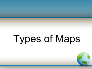 Types of Maps
 