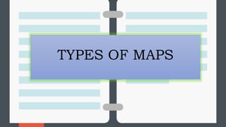 TYPES OF MAPS
 