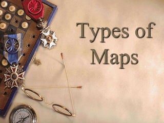 Types of
Maps
 