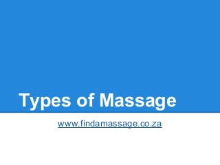 Types of Massage
www.findamassage.co.za
 