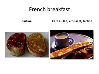 French breakfast 
Tartine Café au lait, croissant, tartine 
 