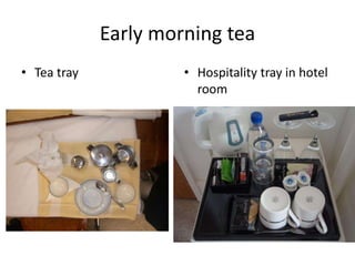 Early morning tea 
• Tea tray • Hospitality tray in hotel 
room 
 