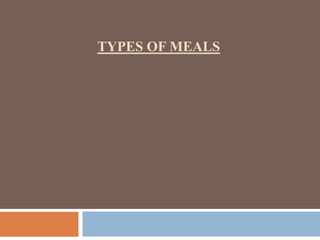 TYPES OF MEALS
 