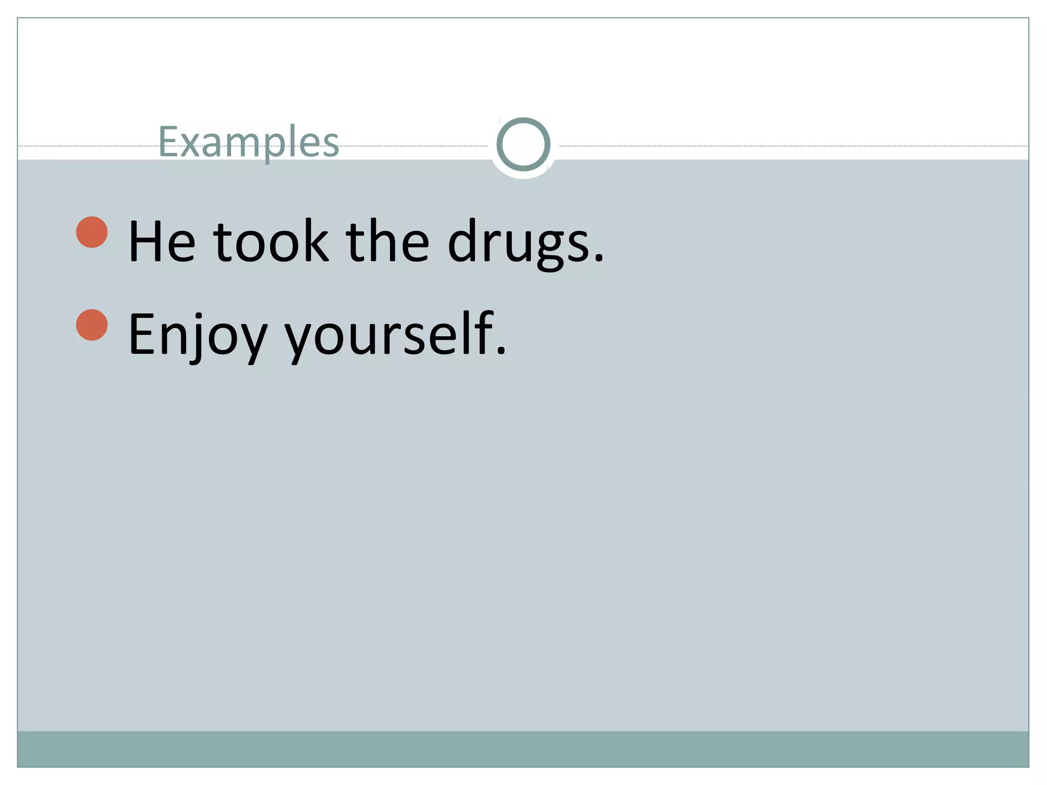 Examples 
He took the drugs. 
Enjoy yourself. 
 