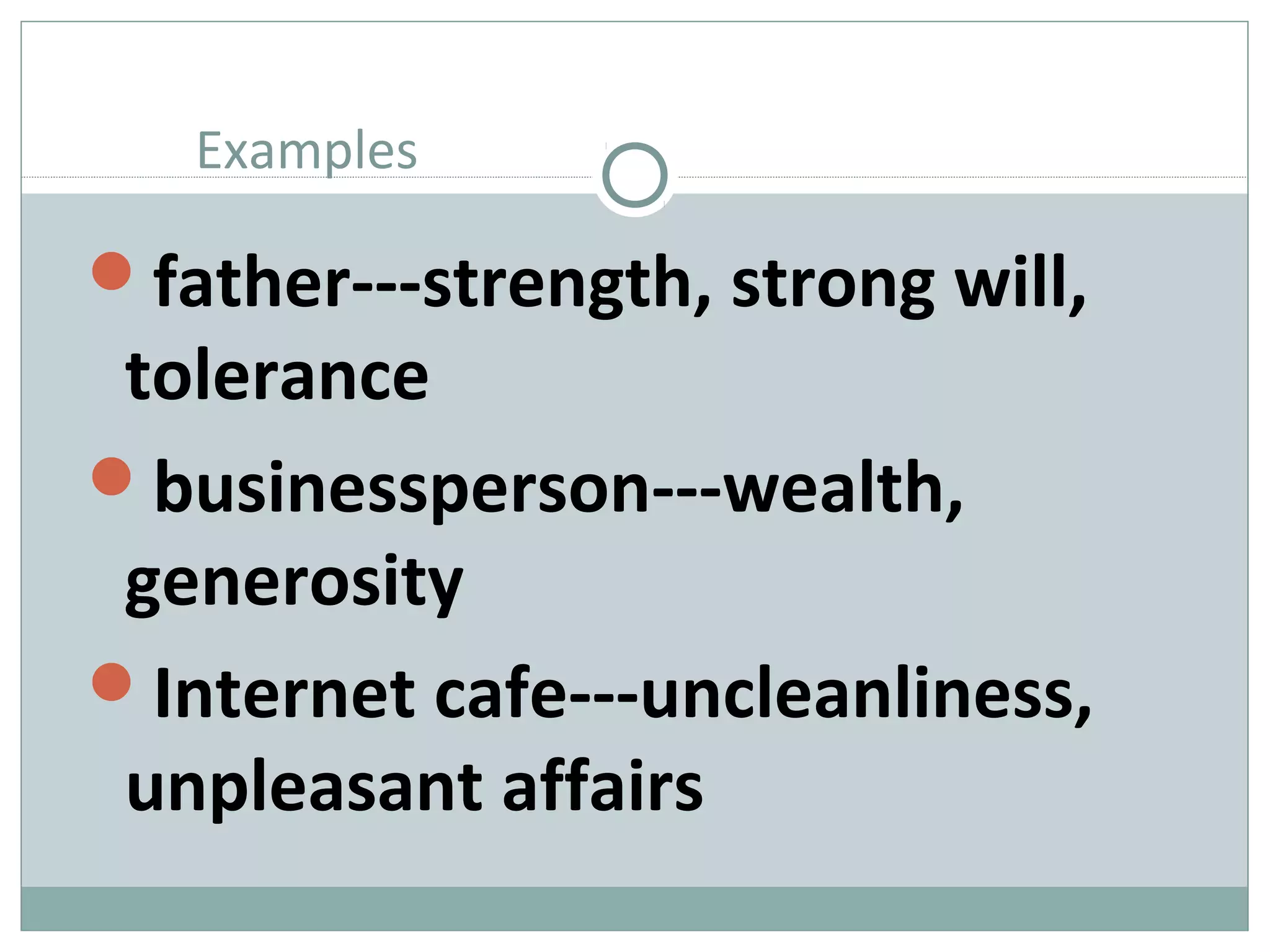 Examples 
father---strength, strong will, 
tolerance 
businessperson---wealth, 
generosity 
Internet cafe---uncleanliness, 
unpleasant affairs 
 