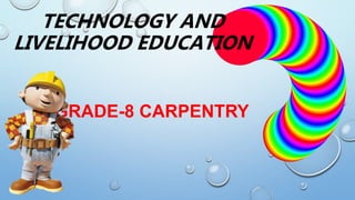 TECHNOLOGY AND
LIVELIHOOD EDUCATION
GRADE-8 CARPENTRY
 