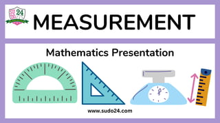 MEASUREMENT
Mathematics Presentation
www.sudo24.com
 