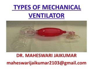 TYPES OF MECHANICAL
VENTILATOR
DR. MAHESWARI JAIKUMAR
maheswarijaikumar2103@gmail.com
 