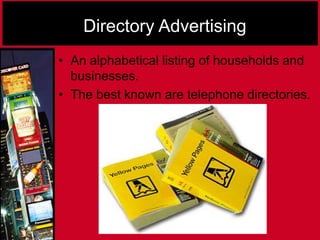 Directory Advertising
• An alphabetical listing of households and
businesses.
• The best known are telephone directories.
 