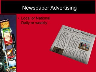 Newspaper Advertising
• Local or National
Daily or weekly
 