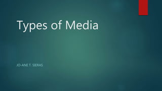 Types of Media
JO-ANE T. SIERAS
 