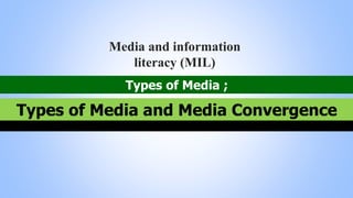 Types of Media ;
Media and information
literacy (MIL)
Types of Media and Media Convergence
 