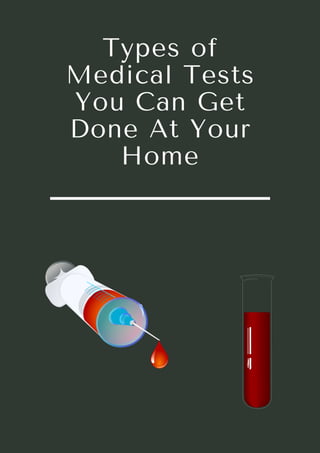 Types of
Medical Tests
You Can Get
Done At Your
Home
 