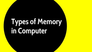 Types of Memory
in Computer
 