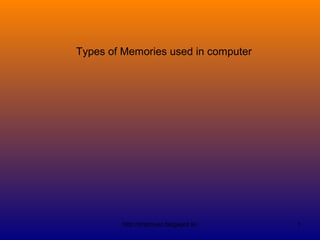 Types of Memories used in computer




         http://improvec.blogspot.in/   1
 