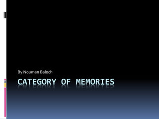 CATEGORY OF MEMORIES
By Nouman Baloch
 
