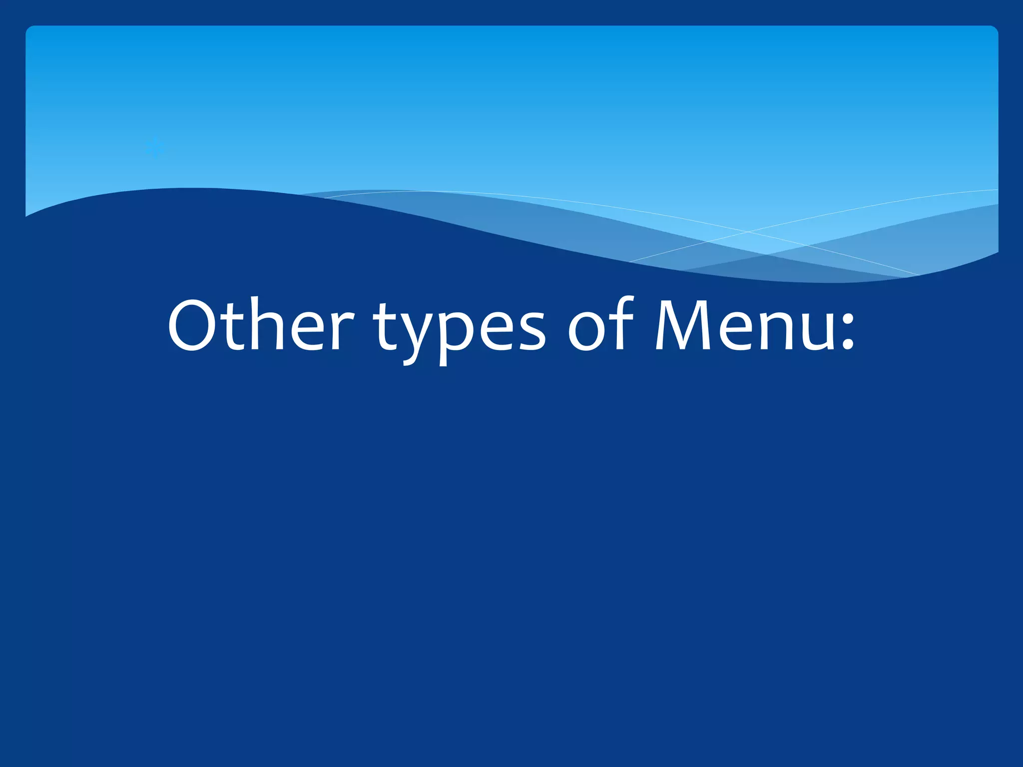 
Other types of Menu:
 