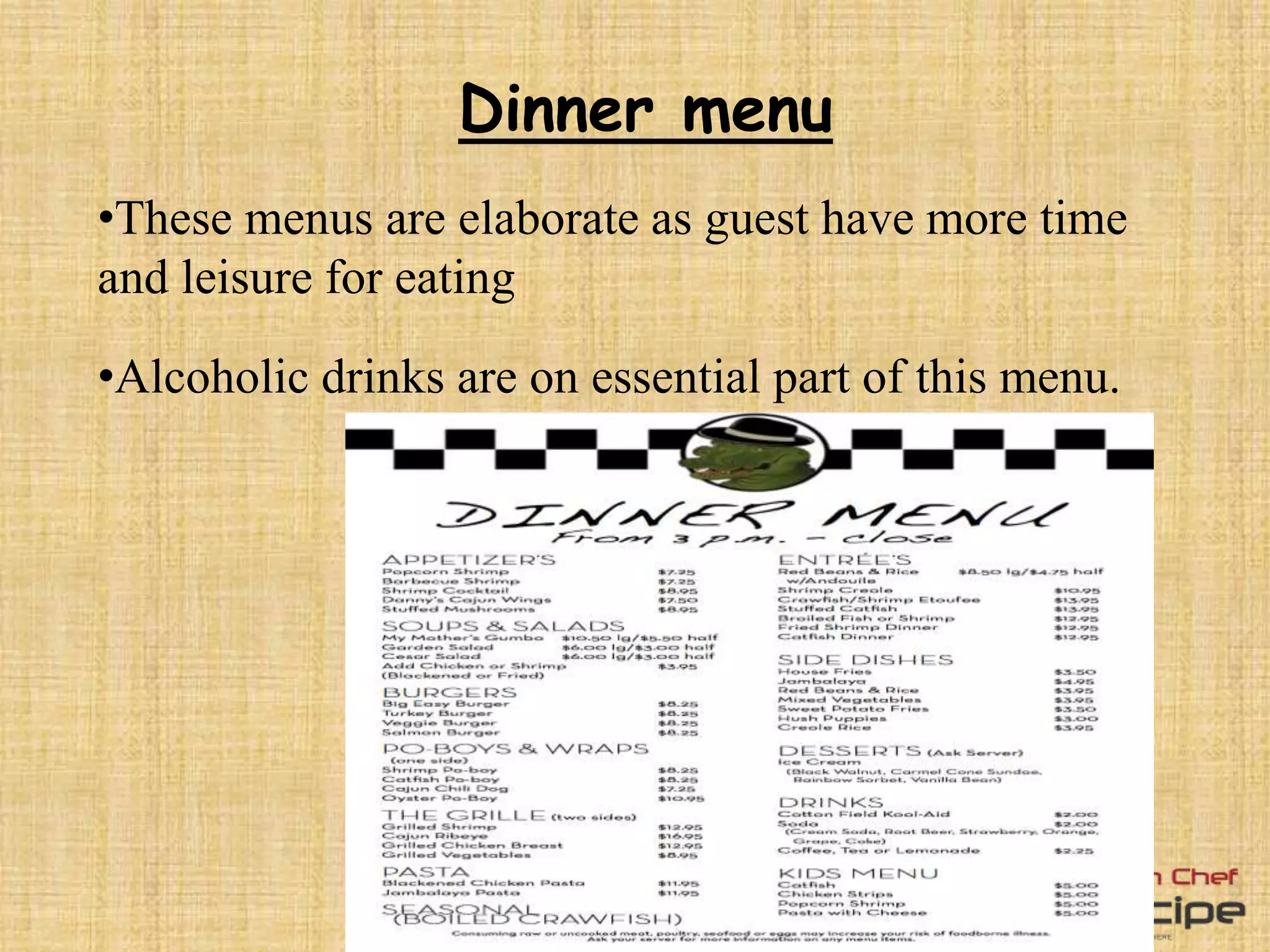 Dinner menu
•These menus are elaborate as guest have more time
and leisure for eating
•Alcoholic drinks are on essential part of this menu.
 