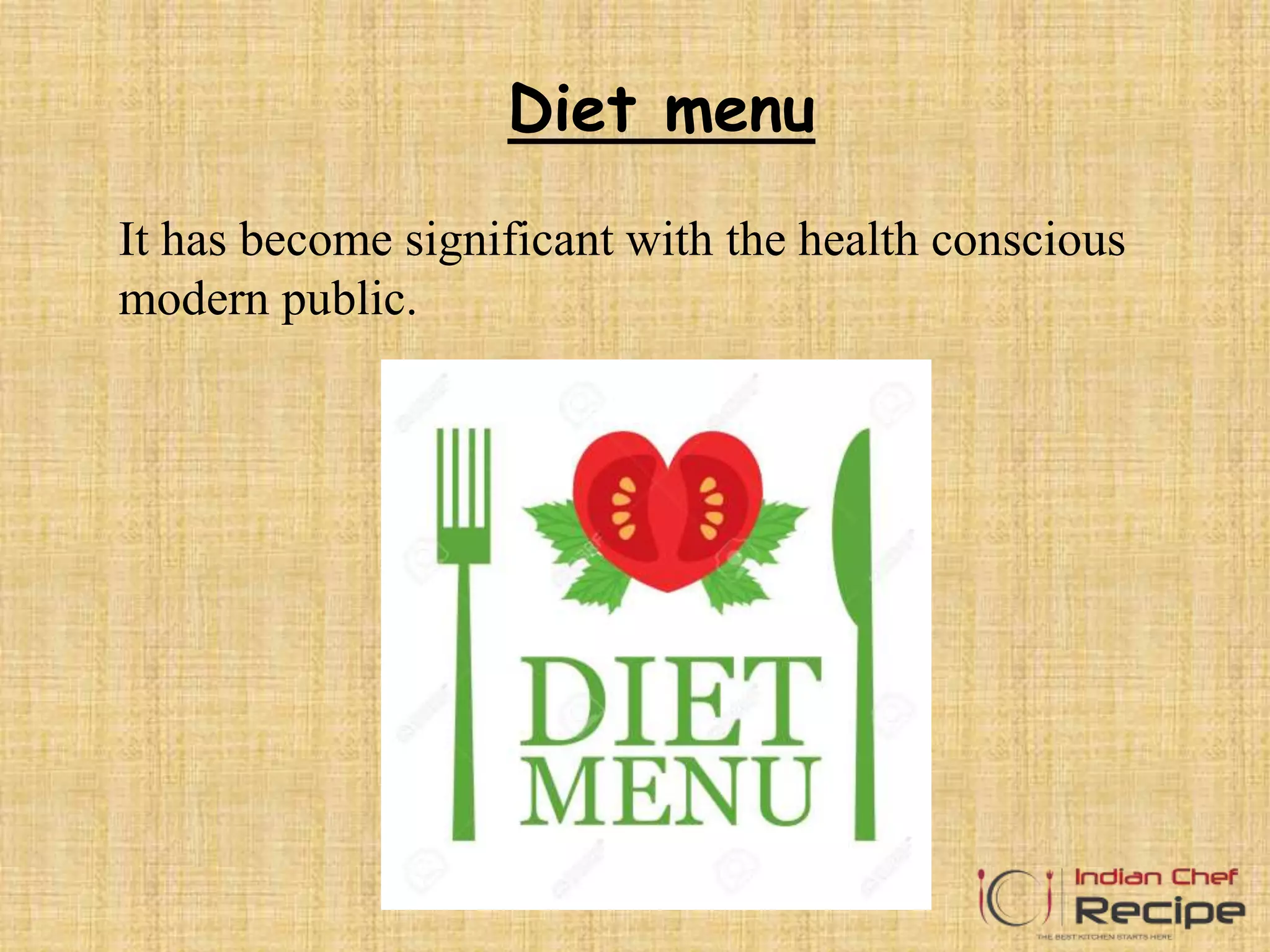 Diet menu
It has become significant with the health conscious
modern public.
 