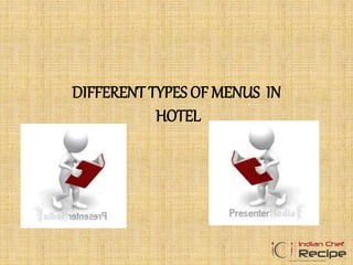DIFFERENT TYPES OF MENUS IN
HOTEL
 