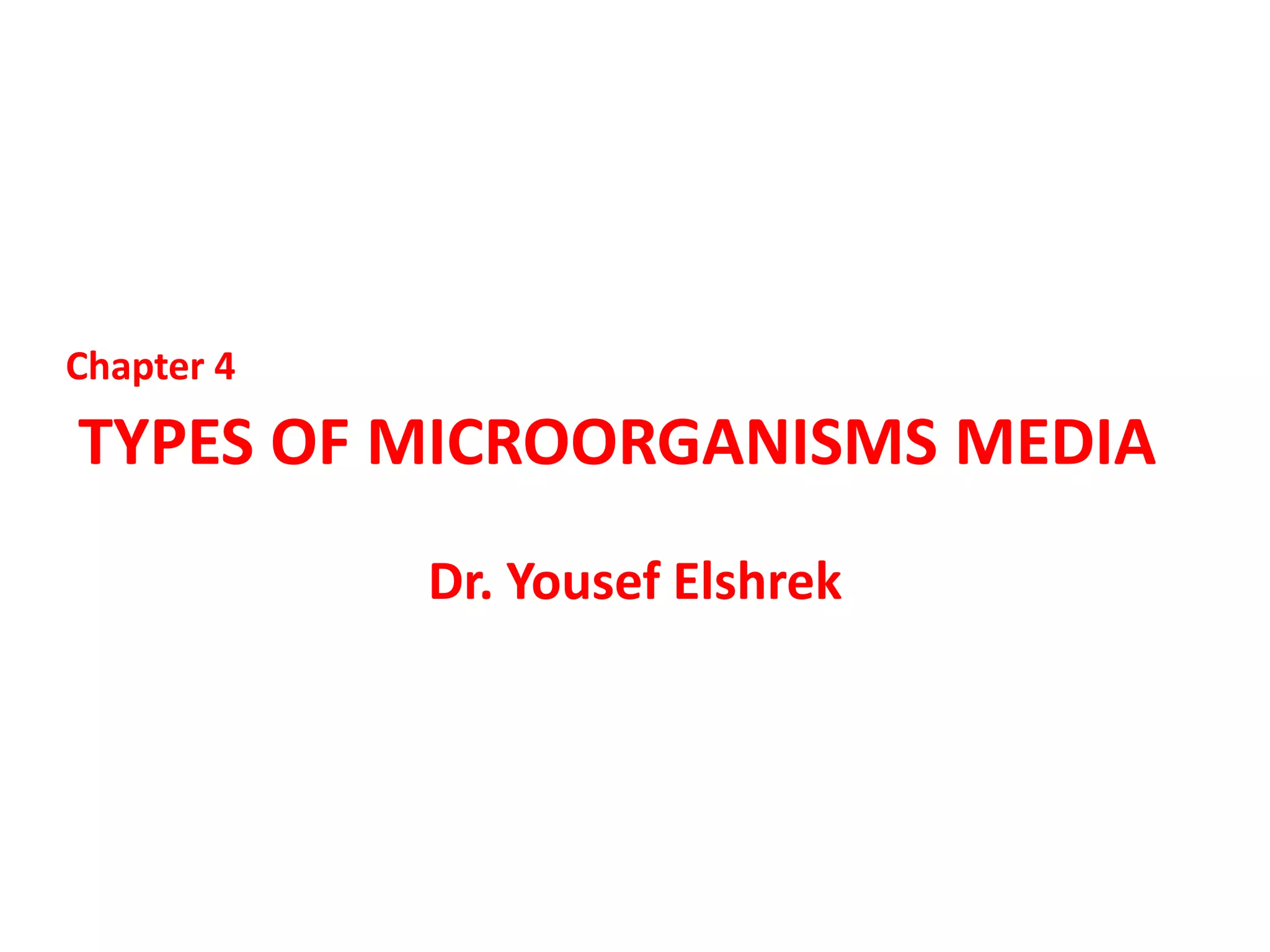Chapter 4
TYPES OF MICROORGANISMS MEDIA
Dr. Yousef Elshrek
 