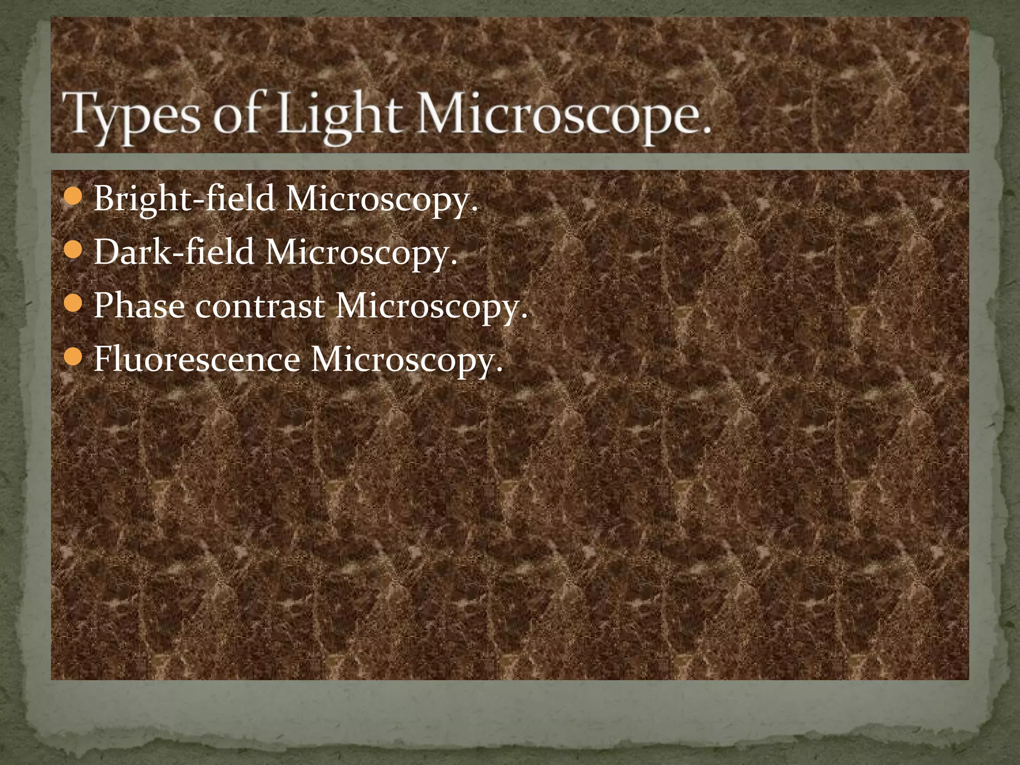 Bright-field Microscopy.
Dark-field Microscopy.
Phase contrast Microscopy.
Fluorescence Microscopy.
 