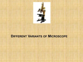 DIFFERENT VARIANTS OF MICROSCOPE
 