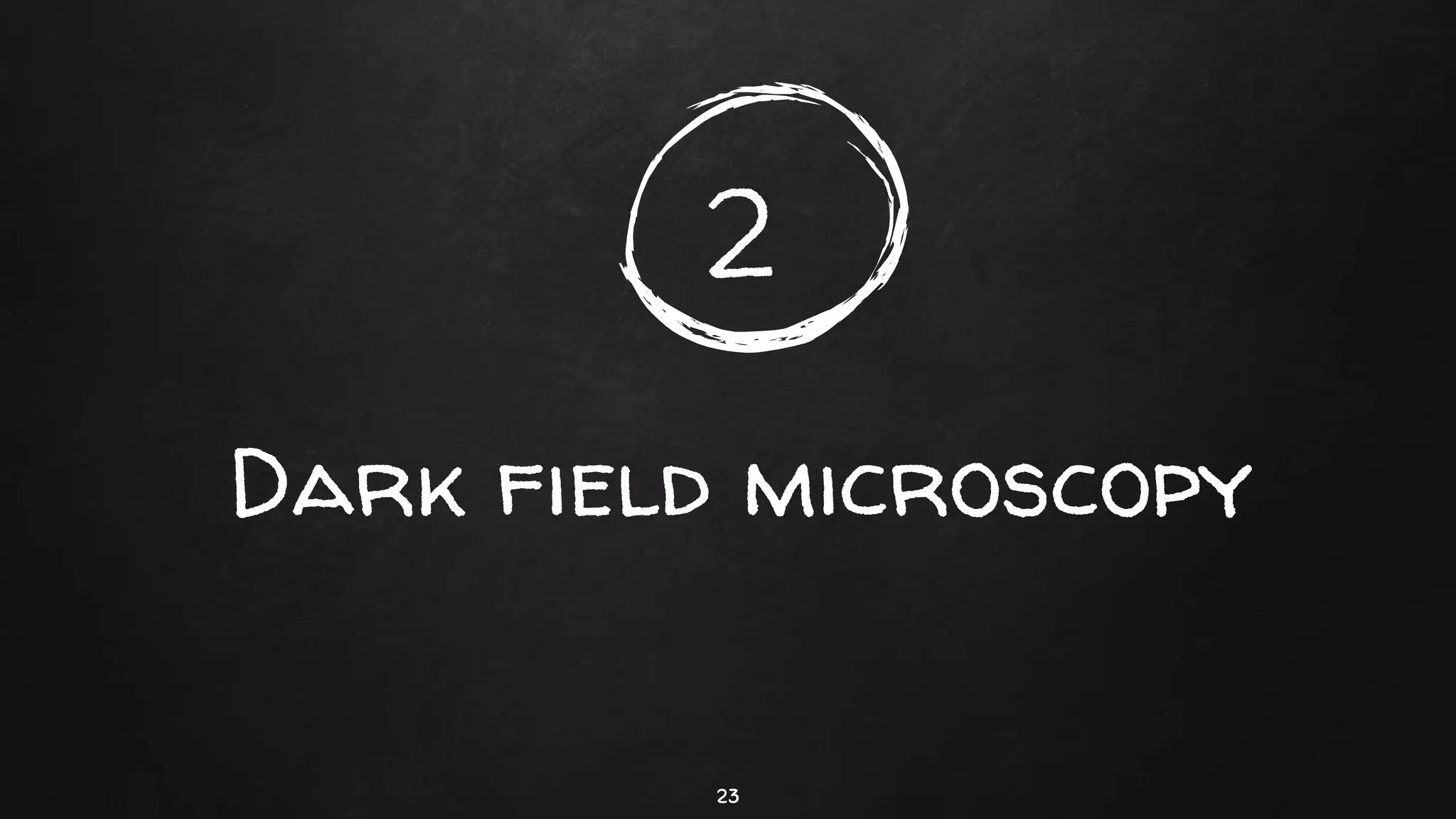 2
Dark field microscopy
23
 