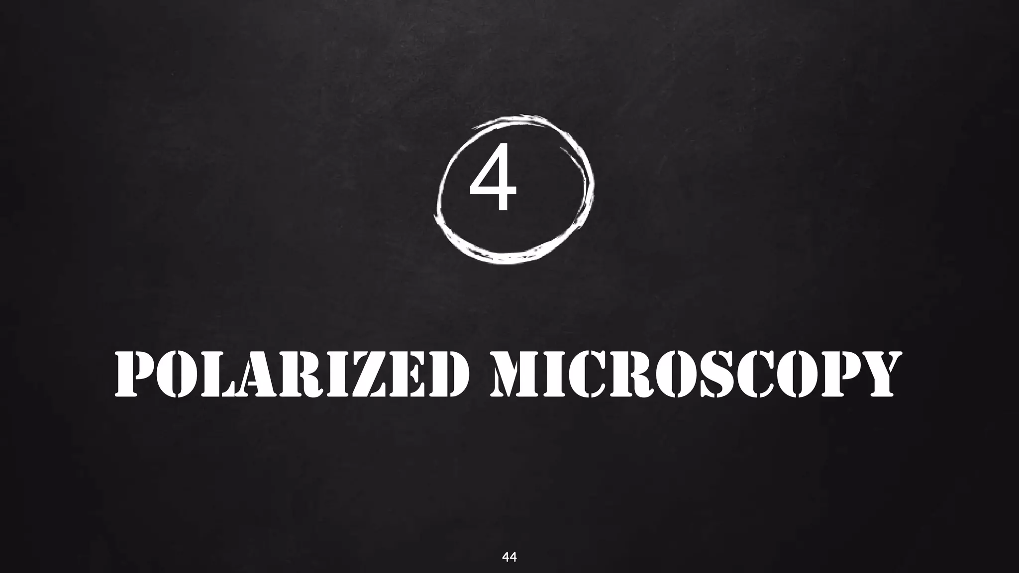 44
4
POLARIZED MICROSCOPY
 