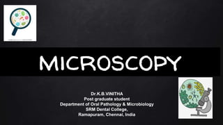 microscopy
Dr.K.B.VINITHA
Post graduate student
Department of Oral Pathology & Microbiology
SRM Dental College,
Ramapuram, Chennai, India
 