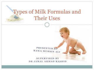 Types of Milk Formulas and
Their Uses
S U P E R V I S E D B Y
D R J A M A L A H M A D R A S H I D
 
