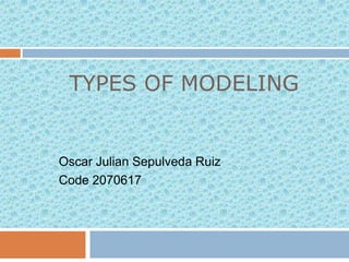 Typesof Modeling Oscar Julian Sepulveda Ruiz Code 2070617 