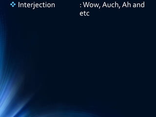  Interjection :Wow, Auch, Ah and
etc
 