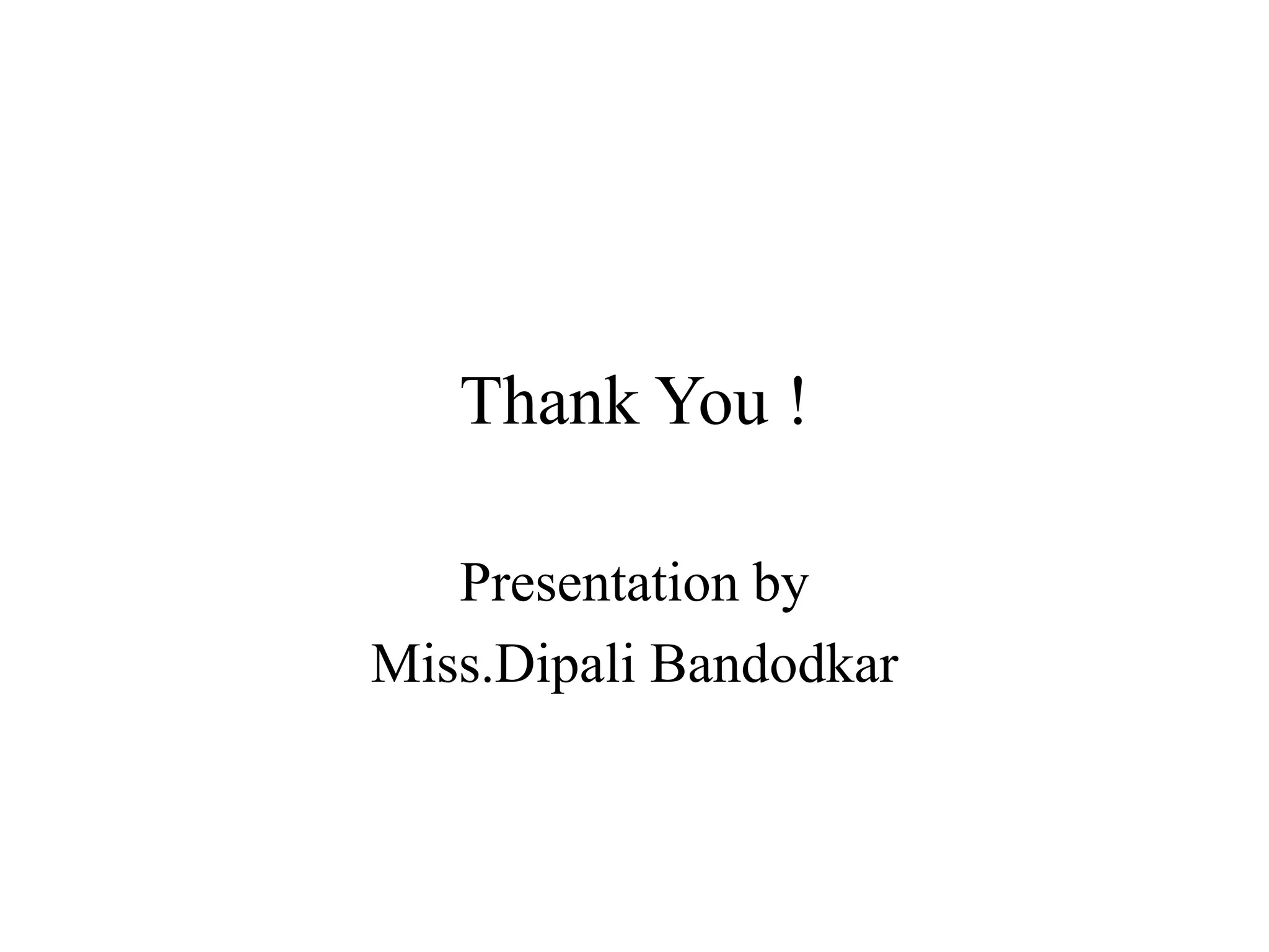 Thank You !
Presentation by
Miss.Dipali Bandodkar
 