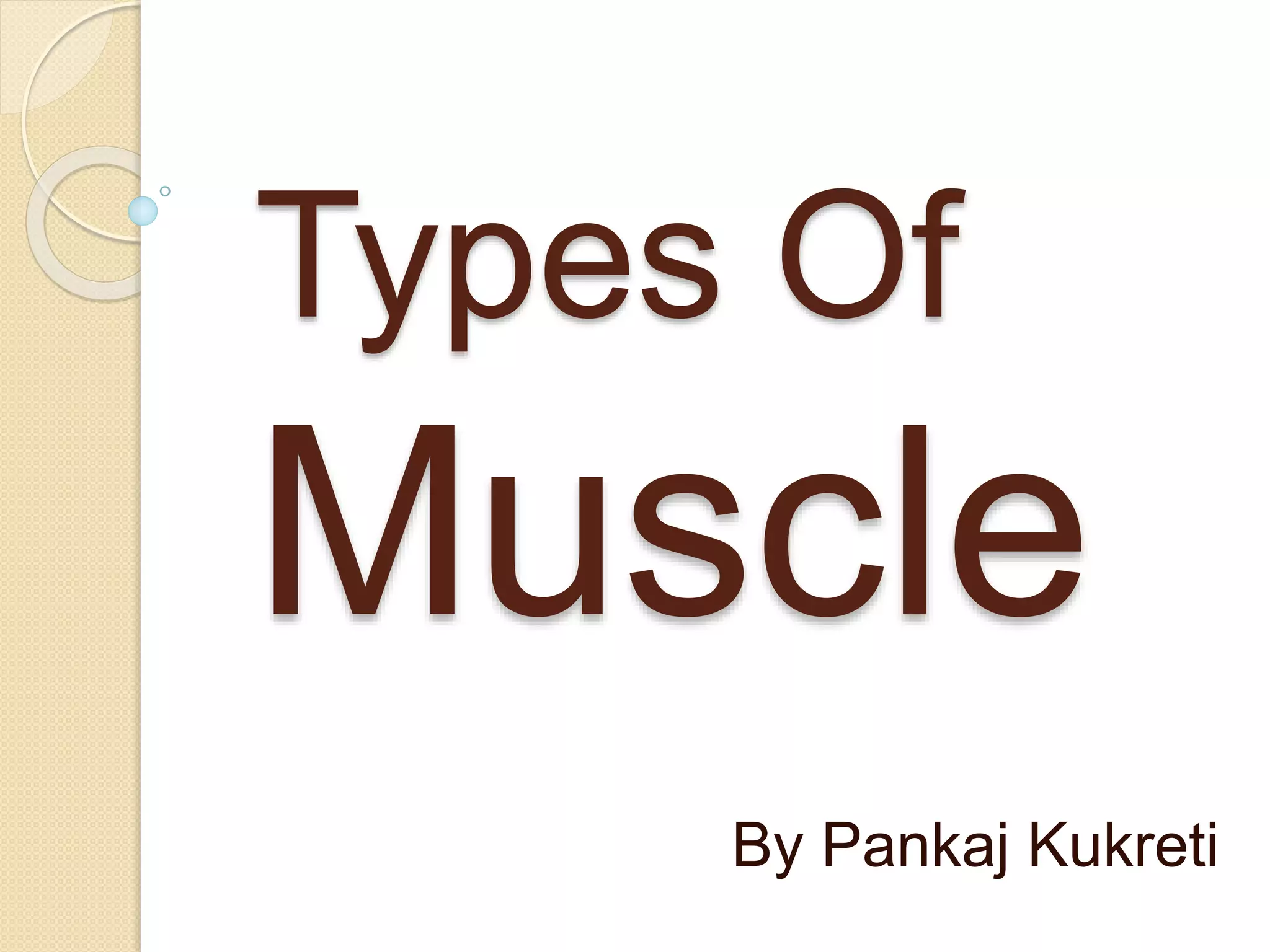 Types Of
Muscle
By Pankaj Kukreti
