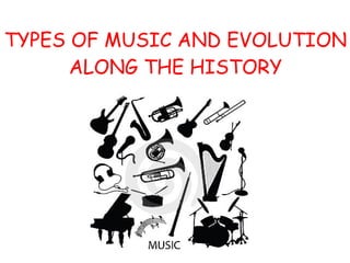 TYPES OF MUSIC AND EVOLUTION ALONG THE HISTORY 