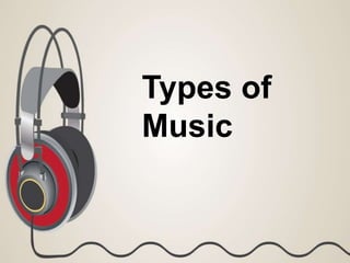 Types of
Music
 
