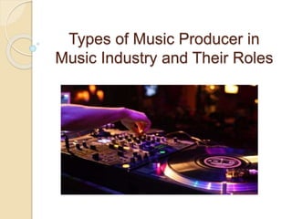 Types of Music Producer in
Music Industry and Their Roles
 