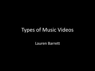 Types of Music Videos
Lauren Barrett
 