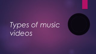 Types of music
videos
 